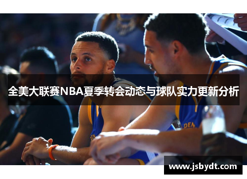 全美大联赛NBA夏季转会动态与球队实力更新分析