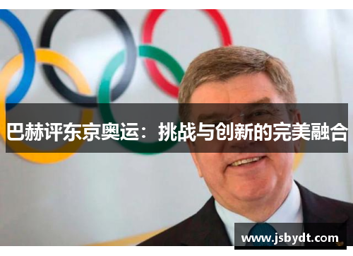 巴赫评东京奥运:挑战与创新的完美融合